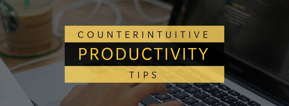 Seven Counter-Intuitive Productivity Tips