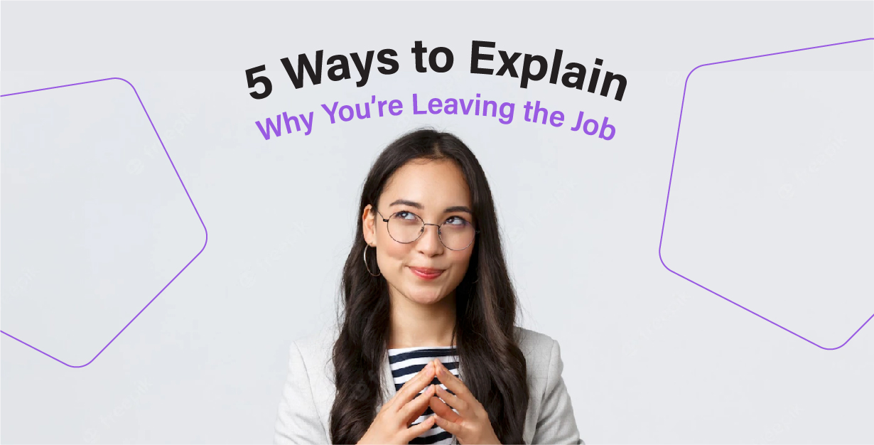 Get it Right! 5 Ways to Explain Why You’re Leaving the Job.
