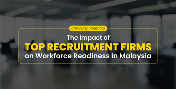 Unlocking Potential: The Impact of Top Recruitment Firms on Workforce Readiness in Malaysia