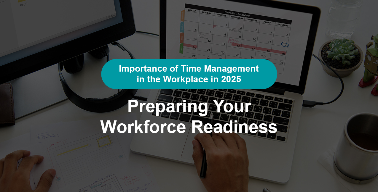 Importance of Time Management in the Workplace in 2025: Preparing Your Workforce Readiness